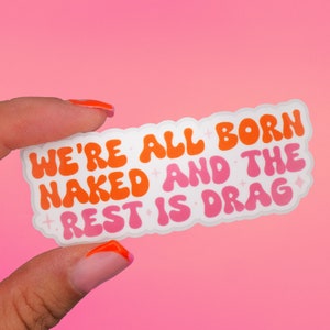 Sticker "We’re all born naked and the rest is drag" | Drag Queen, Drag Race, LGBTQ+ Allié