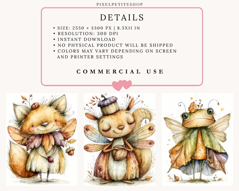May include: A digital download featuring three watercolor illustrations of woodland creatures with wings: a fox in a leaf dress, a squirrel with an acorn hat, and a frog in a leaf cloak. Text includes PIXELPETITESHOP, DETAILS, SIZE: 2550 X 3300 PX | 8.5X11 IN, RESOLUTION: 300 DPI, INSTANT DOWNLOAD, NO PHYSICAL PRODUCT WILL BE SHIPPED, COLORS MAY VARY DEPENDING ON SCREEN AND PRINTER SETTINGS, and COMMERCIAL USE.