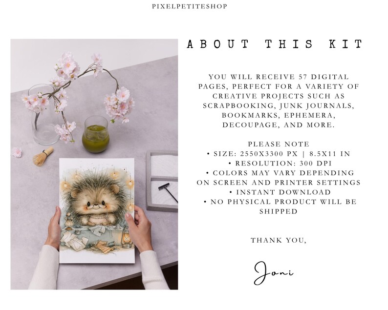 May include: A digital kit featuring 57 pages with a hedgehog illustration. Text includes: PIXELPETITESHOP, ABOUT THIS KIT, YOU WILL RECEIVE 57 DIGITAL PAGES, SIZE: 2550X3300 PX | 8.5X11 IN, RESOLUTION: 300 DPI, COLORS MAY VARY, INSTANT DOWNLOAD, THANK YOU, Joni.