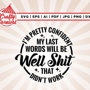 Ich bin ziemlich davon überzeugt, dass meine letzten Worte lauten: 'gute Scheiße, die nicht funktioniert hat svg, Cricut, sublimation, lustiges Zitat Shirt, sarkastisches svg, cut Datei.