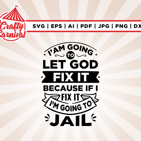 I'm Going To Let God Fix It, Because If I Fix It I'm Going To Jail, Christian Shirt, quote SVG, Christian quote SVG,files for Cricut