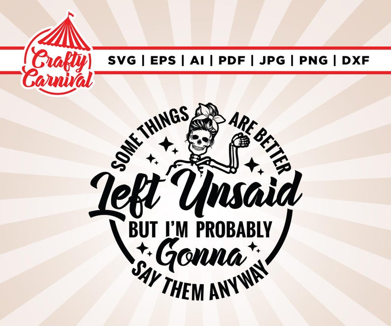 May include: Black and white graphic design with a skeleton figure and the text "Some things are better left unsaid but I'm probably gonna say them anyway".