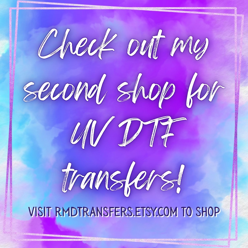 May include: A digital graphic with a watercolor background in shades of purple, blue, and white. The text "Check out my second shop for UV DTF transfers!" is written in white script. The bottom of the graphic reads "VISIT RMDTRANSFERS.ETSY.COM TO SHOP".