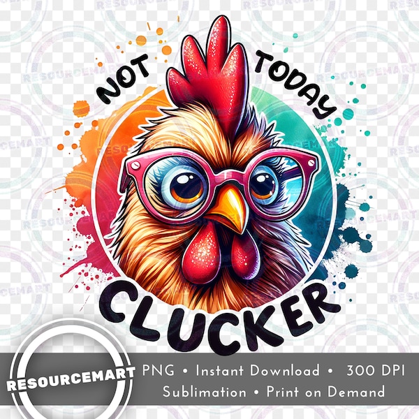 Not Today Clucker Funny Chicken PNG Graphic File, Print on Demand t-shirt tee design, waterslide mug, tote bag, sublimation glass can, POD