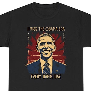 I Miss the Obama Era Every Damn Day T-Shirt, Barack Obama Fans, Unisex Cotton Tee, Progressive Politics, Political Apparel, Democratic Party