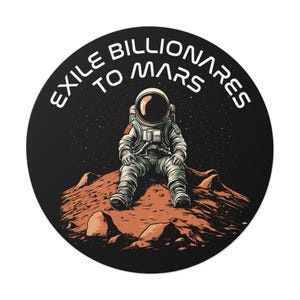 May include: A black and white illustration of an astronaut sitting on a red planet with the text "Exile Billionaires to Mars" in white.