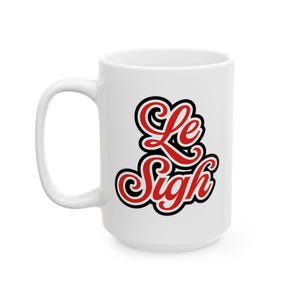 May include: White ceramic mug with a red and black design that says "Le Sigh".
