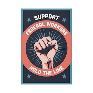 May include: A red, white and blue poster with a raised fist in the centre. The poster says "Support Federal Workers Hold The Line".