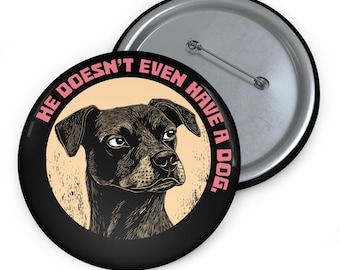 Humorous Dog Lover Button Pin, Anti Trump button - He Doesn't Even Have a Dog, Funny Gift for Pet Owners, Badge emblem, Animal Lover