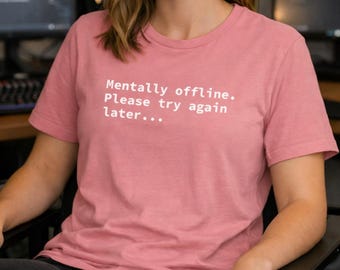 Mentally Offline Please Try Again Later T-Shirt | Minimal Text Tee