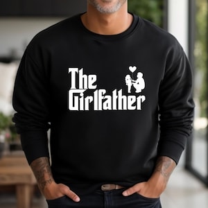 Girl Father Tee, The Girl Father Sweatshirt, New Dad Shirt, Funny Dad Shirt, Father's Day Gift,  Father Shirt,  Best Dad Ever, Dad of Girls