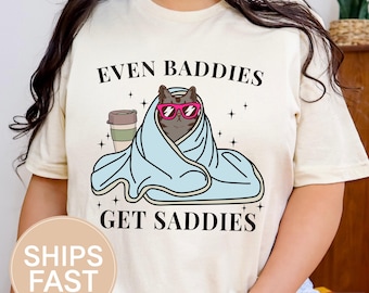 Even baddies get saddies Shirt, Mental health decal, Positivity daily reminder, Cat funny Shirt, Cute affirmation gift, Self love Shirt