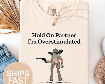 Hold On Partner, Im Overstimulated, Cowboy Frog , Funny Frog Shirt, Cute Animal , Unhinged Cowboy Tee