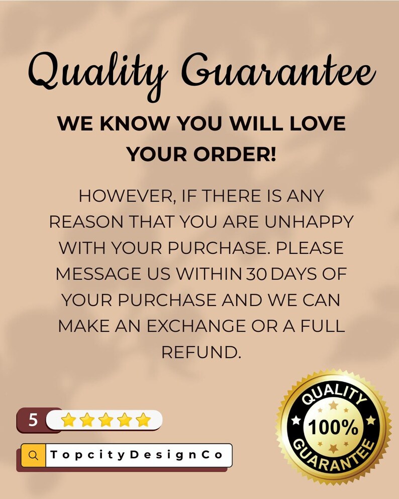 The image is a promotional image for a company called TopCityDesignCo, which offers a quality guarantee for their products. The image features a message that states the company knows you will love your order, but if there is any reason that you are unhappy with your purchase, they will make an exchange or a full refund within 30 days. The image also includes a 5-star rating and a 100% guarantee guarantee.