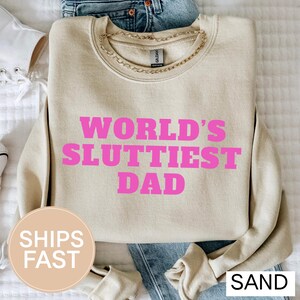 Worlds Sluttiest Dad Sweatshirt,Funny Meme Shirt, Joke Shirt, Boyfriend Gift, Dad Gift, Husband Shirt, Anniversary Gift