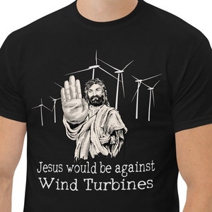 Jesus would be against wind turbines, Stop Wind turbines, Anti Wind turbines - Men&#39;s classic tee