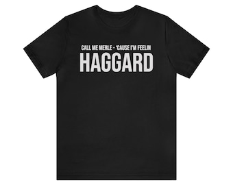 Feelin Haggard - Unisex Jersey Short Sleeve Tee, funny shirt, classic country, outlaw, Merle Haggard fan gift, music fan