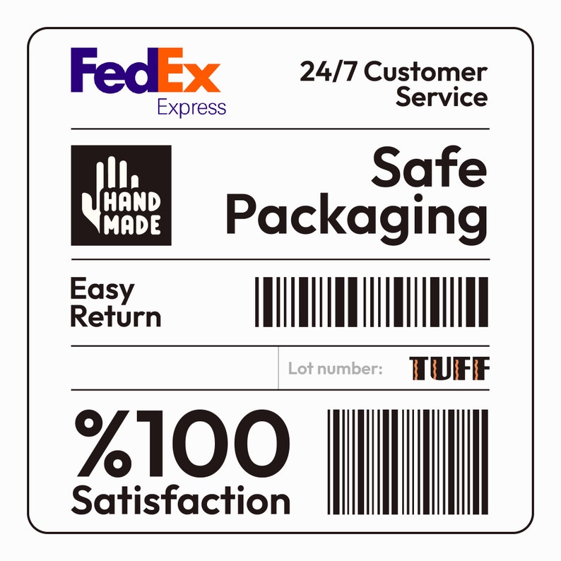 May include: A white label with black text and a FedEx logo. The text reads "FedEx Express", "24/7 Customer Service", "Safe Packaging", "Easy Return", "Lot number: TUFF", and "%100 Satisfaction". There is a black and white barcode and a black and white icon of a hand with the text "HAND MADE" on it.