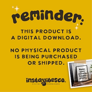 May include: A yellow background with black text that reads "reminder: THIS PRODUCT IS A DIGITAL DOWNLOAD. NO PHYSICAL PRODUCT IS BEING PURCHASED OR SHIPPED."  Below the text is a photo of a framed print with the text "Keep your mind a happy place." The photo is surrounded by a brown tape border. The text "instavibesco. DIGITAL DOWNLOADS" is at the bottom of the image.