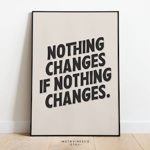 May include: A beige printable poster with black text that reads "Nothing changes if nothing changes." The poster has a black frame and the text "Instavibesco -Etsy- " is printed at the bottom.