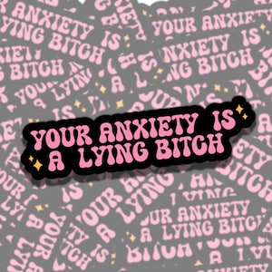 Your Anxiety is a Lying B*tch Mental Health Sticker, Affirmation Sticker, Gift for Friend, Funny Sticker for Kindle Laptop Water Bottle