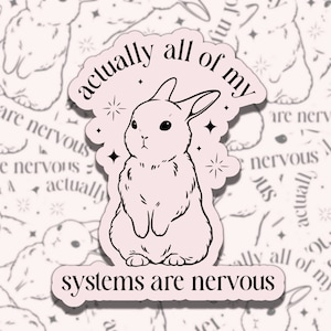 May include: A pink sticker with a black outline features a cartoon bunny with the text "actually all of my systems are nervous" in a black font.