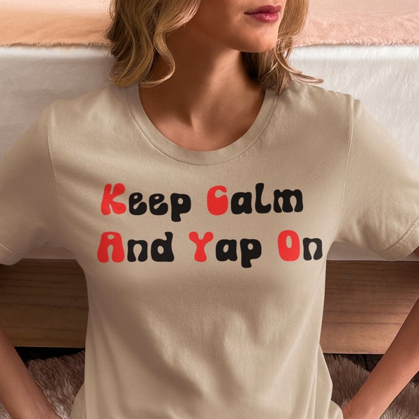Keep Calm And Yap On Shirt, V-Neck, Sweatshirt or Racerback Tank Top. Best Friend, Funny Birthday Shirt, Mothers Day Gift, Mom Outfit