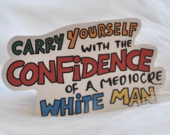 Confidence of a Mediocre White Man Sticker | Feminist Gift, Water Resistant