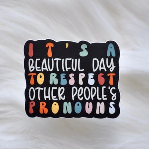 It's A Beautiful Day To Respect People's Pronouns Sticker | Waterproof Dishwasher Safe | LGBTQ Feminist Gift Sticker | Free Shipping