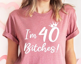 I'm 40 Bitches T-Shirt: 40th Birthday Gift Tee