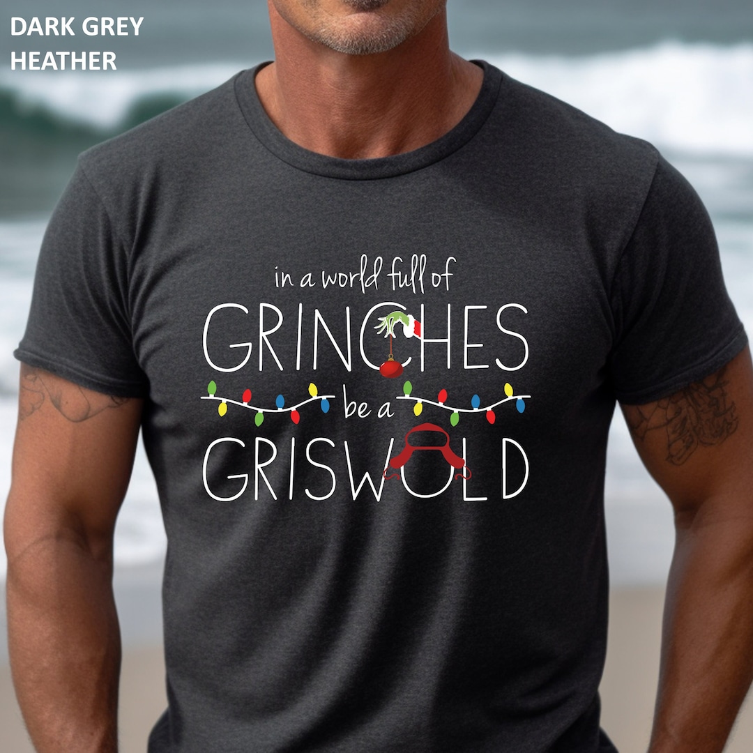 In A World Full of Grinches Be A Griswold Shirt, Grinches Griswold