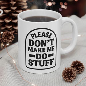 Funny Mug - Please Dont Make Me Do Stuff - Lazy Humor Coffee Cup for Introverts, Coworkers, Anti-Social Gift, Sarcastic Office Mug