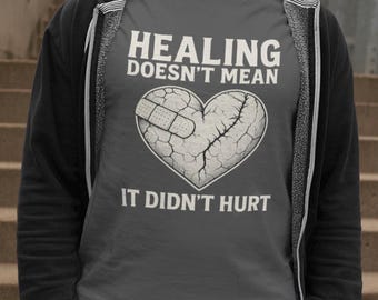 Healing Doesn't Mean It Didn't Hurt Shirt: Mental Health Recovery Tee