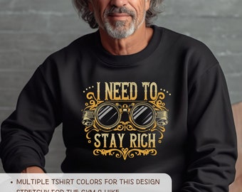I Need To Stay Rich Steampunk Crewneck Sweatshirt Funny Slogan Sweater Unique Father's Gift for Dad Boyfriend Husband Vintage Graphic Tee