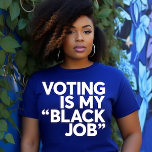 May include: A royal blue t-shirt with white text that reads "Voting is my "Black" Job."