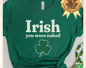 Funny St. Patrick&#39;s Day T-Shirt, Irish You Were Naked Pun Tee, Unisex Clover Shirt, Humorous Saint Paddy&#39;s Top, Party Wear