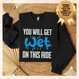 Funny Adult Humor Sweatshirt, Pun Pullover, Dirty Sayings Top, Funny Gift for Friend, Inappropriate Sweatshirt Apparel, You Will Get Wet Top
