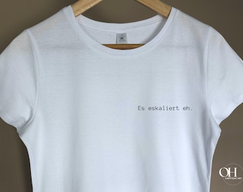 T-Shirt Es eskaliert eh I Grafik I Spruch I Statement Shirt Medium fit I Geschenk für Sie I Frauen T-Shirt I Mama I Freundin