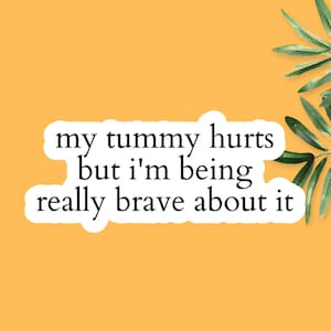 My Tummy Hurts Sticker, But I’m Being Really Brave About It Sticker, My Tummy Hurts Decal, Tummy Ache Sticker, Funny Wife Girlfriend Gift