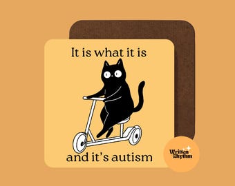 May include: Square coaster with a black cat riding a scooter. The cat has large white eyes and is set against a yellow background. Text on the coaster reads "It is what it is and it's autism."