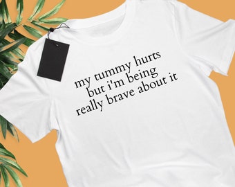 My Tummy Hurts But I'm Being Really Brave About It T-Shirt - Organic Cotton