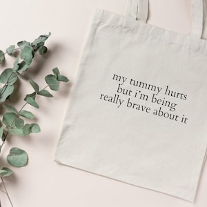 My Tummy Hurts But Im Being Really Brave About It Tote Bag, My Tummy Hurts, Funny Wife Girlfriend Gift, Endo Period Present, Tummy Ache image 1