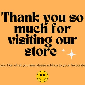 May include: A yellow background with black text that says "Thank you so much for visiting our store."  Below the text is a smiley face and the text "If you like what you see please add us to your favourites."
