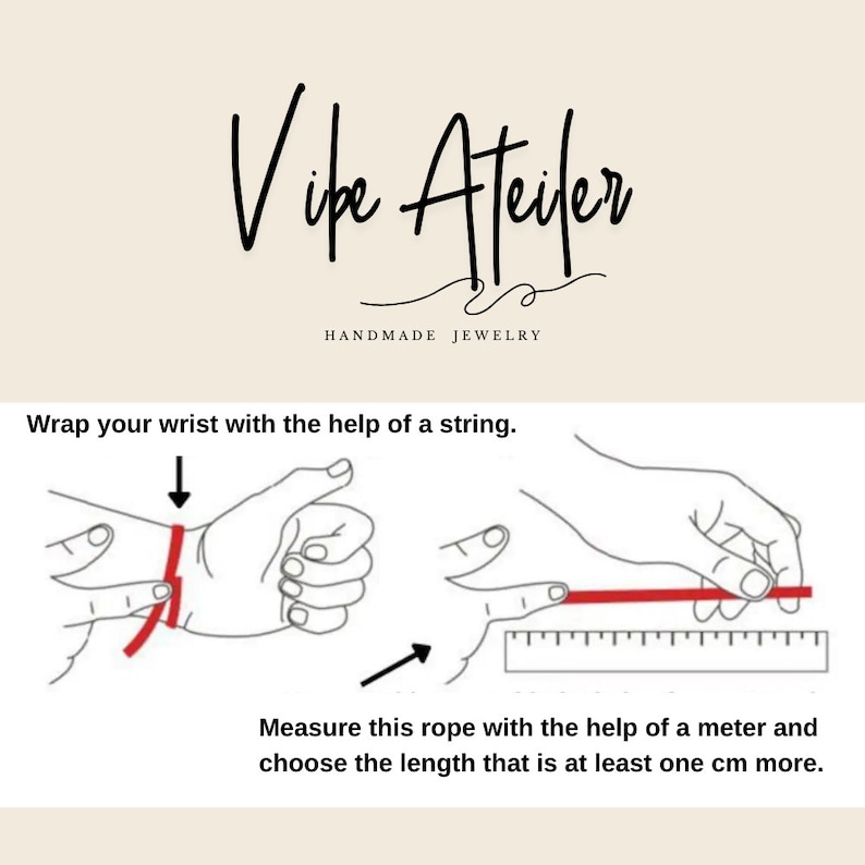 May include: Instructions on how to measure your wrist for a bracelet. Wrap a string around your wrist, then measure the string with a ruler. Add one centimeter to the measurement to determine the bracelet size.