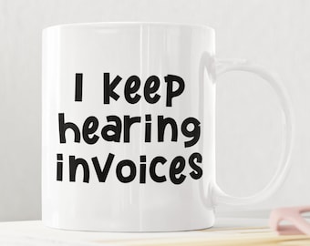 I Keep Hearing Invoices, Gift for Accountants, Funny Coffee Mug for Finance Professionals
