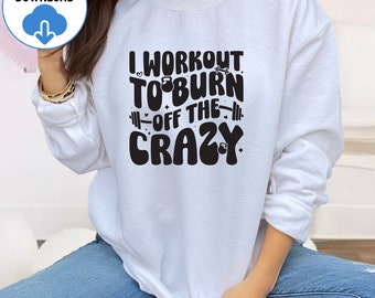 I Workout To Burn Off The Crazy Svg Png, Workout Svg, Funny Gym Svg, Crazy Women's Svg, Funny Office Svg, Funny Workout Svg, Lose Weight Svg