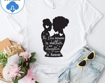 The Love Between A Mother And Daughter Is Forever SVG PNG, Mom Life Svg, Mother Daughter Svg, Mother's Day Svg, Mom Svg, Mommy and Me SVG