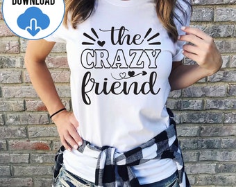 The Crazy Friend SVG, Friends Saying Svg, The Crazy One Svg, Friendship Svg, Best Friends Svg, Crazy Friend Svg, Funny Friend Cutting Files