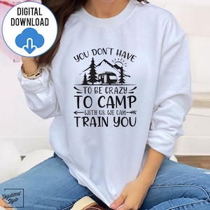 You Don&#39;t Have To Be Crazy To Camp With Us We Can Train You SVG, Camper Life Svg, Campfire Svg, Camp Life, Camping Quotes, Crazy To Camp SVG