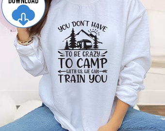 You Don't Have To Be Crazy To Camp With Us We Can Train You SVG, Camper Life Svg, Campfire Svg, Camp Life, Camping Quotes, Crazy To Camp SVG